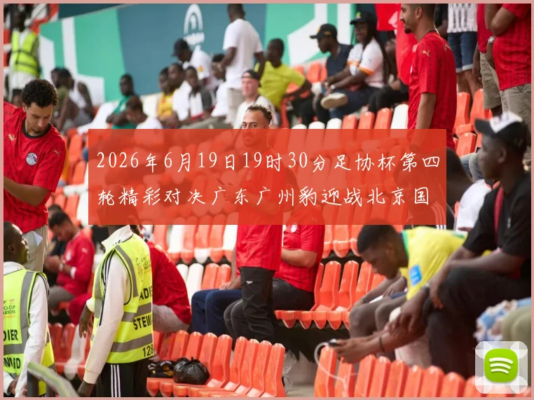 2026年6月19日19时30分足协杯第四轮精彩对决广东广州豹迎战北京国安