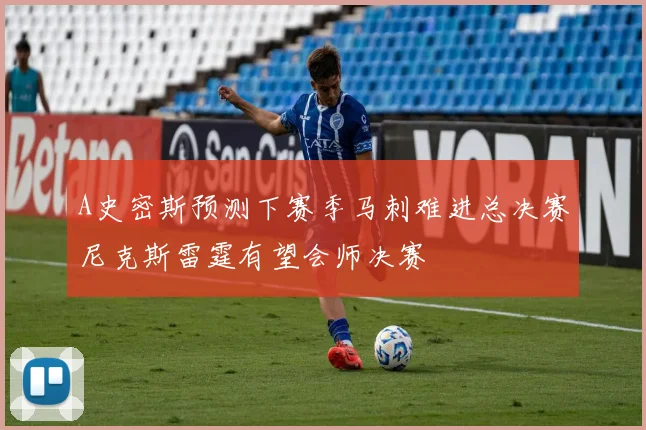 A史密斯预测下赛季马刺难进总决赛尼克斯雷霆有望会师决赛