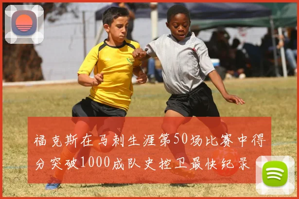 福克斯在马刺生涯第50场比赛中得分突破1000成队史控卫最快纪录