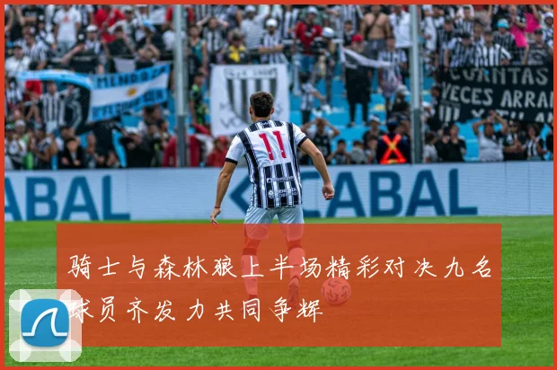 骑士与森林狼上半场精彩对决九名球员齐发力共同争辉